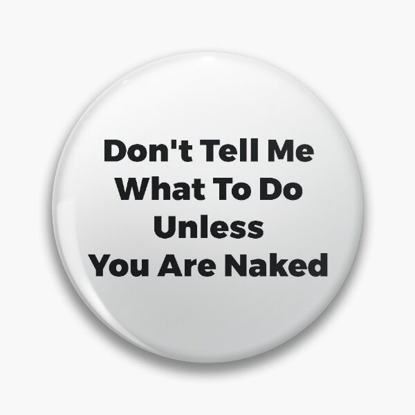 Item preview, Don't Tell Me What To Do Unless You Are Naked Funny Quote designed and sold by  Srdjan Stanisic.