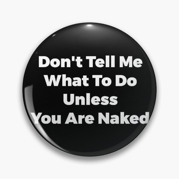 Item preview, Don't Tell Me What To Do Unless You Are Naked Funny Quote designed and sold by  Srdjan Stanisic.