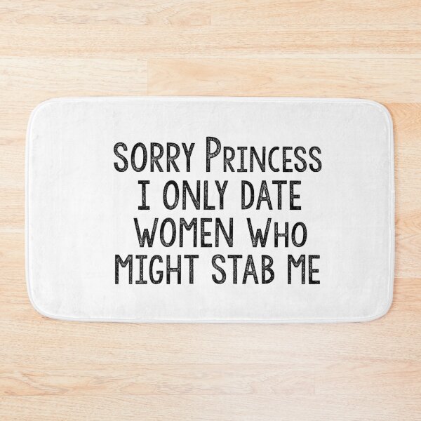 Item preview, Sorry Princess I Only Date Women Who Might Stab Me designed and sold by Heddar Badreddine.