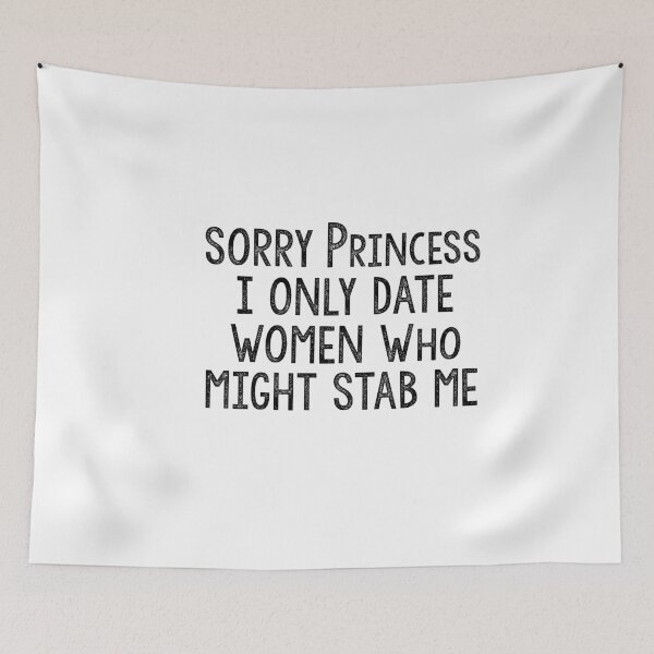 Item preview, Sorry Princess I Only Date Women Who Might Stab Me designed and sold by Heddar Badreddine.