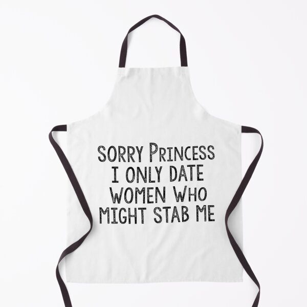 Item preview, Sorry Princess I Only Date Women Who Might Stab Me designed and sold by Heddar Badreddine.