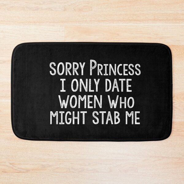 Item preview, Sorry Princess I Only Date Women Who Might Stab Me designed and sold by Heddar Badreddine.