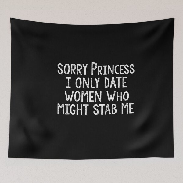 Item preview, Sorry Princess I Only Date Women Who Might Stab Me designed and sold by Heddar Badreddine.