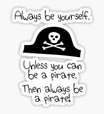 Always be yourself, unless you can be a pirate Sticker