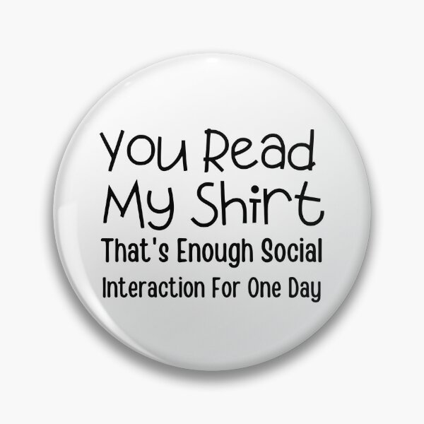 Item preview, You read my t-shirt. That's enough social interaction for one day,funny saying designed and sold by PIXEcompany.