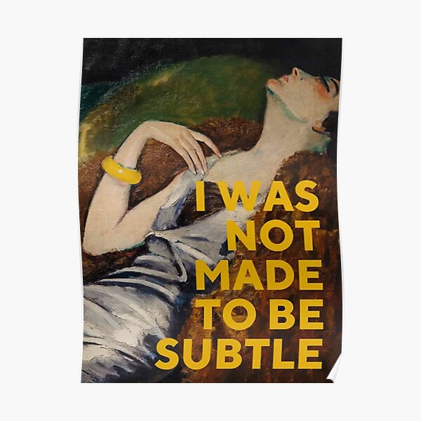 I Was Not Made to Be Subtle Poster