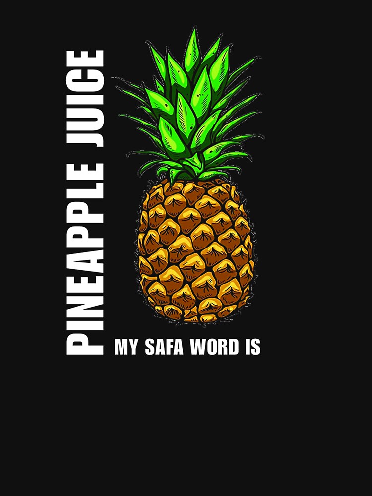 My Safe Word Is Pineapple Juice Guy "My Safe Word is PINEAPPLE JUICE Classic T-Shirt" T-shirt for Sale by