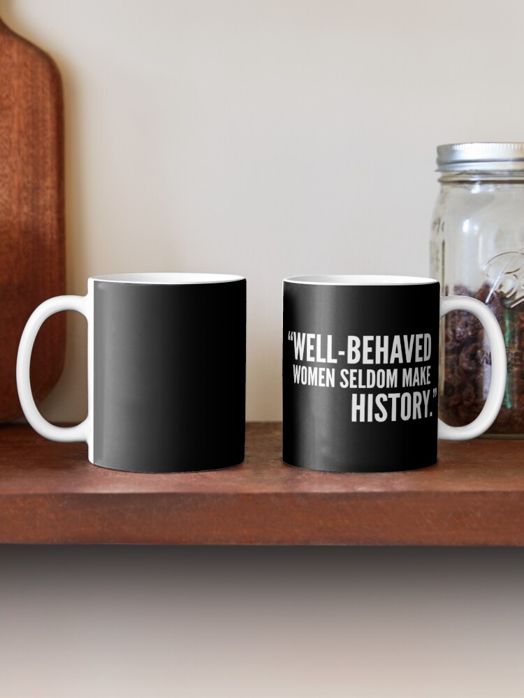 Well-behaved women seldom make history Coffee Mug by quoteme