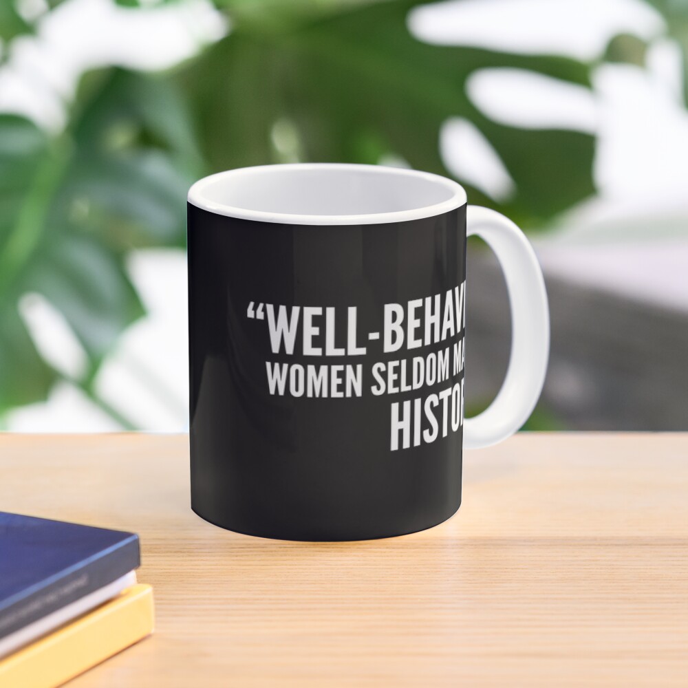 Well-behaved women seldom make history Coffee Mug by quoteme