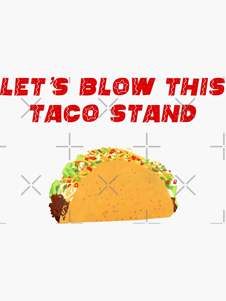 let-s-blow-this-taco-stand-sticker-by-rbgoodies-redbubble