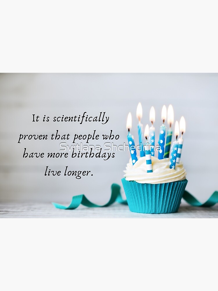 it-is-scientifically-proven-that-people-who-have-more-birthdays-live