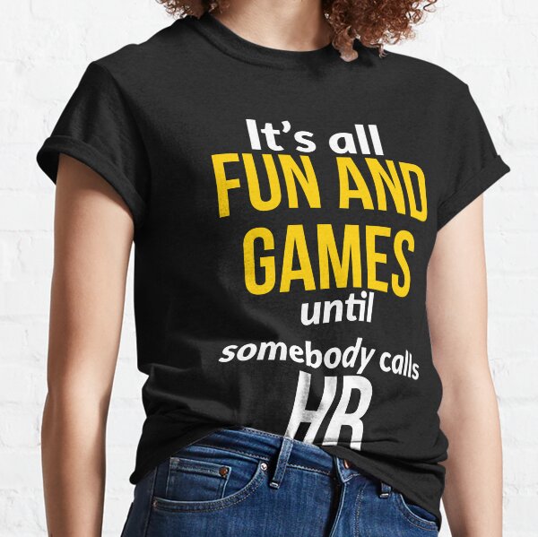 Item preview, Its All Fun And Games until Somebody Calls HR designed and sold by AwesomeWorld1.