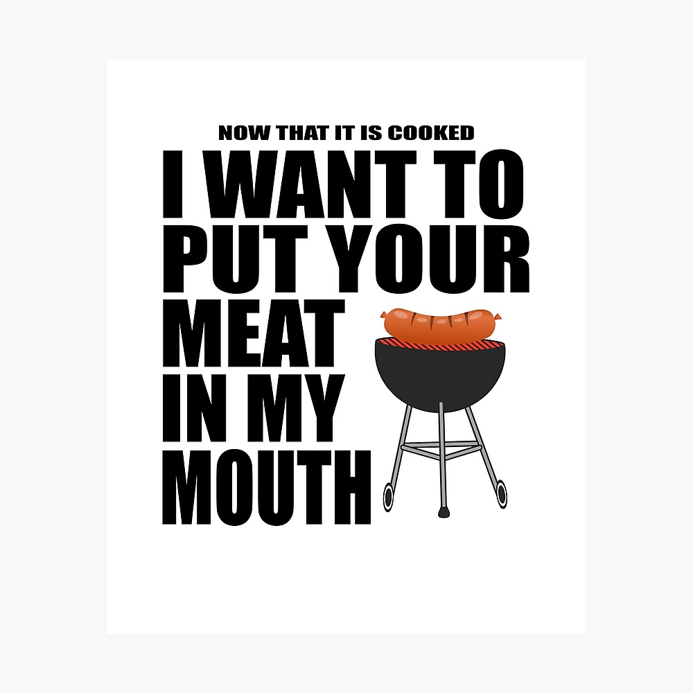 I Want To Put Your Meat In My Mouth