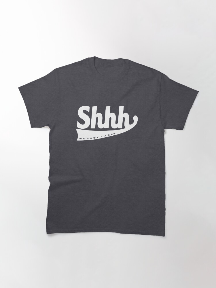 Thumbnail 3 of 7, Classic T-Shirt, Shhhh.... nobody cares designed and sold by scrappyandsons.