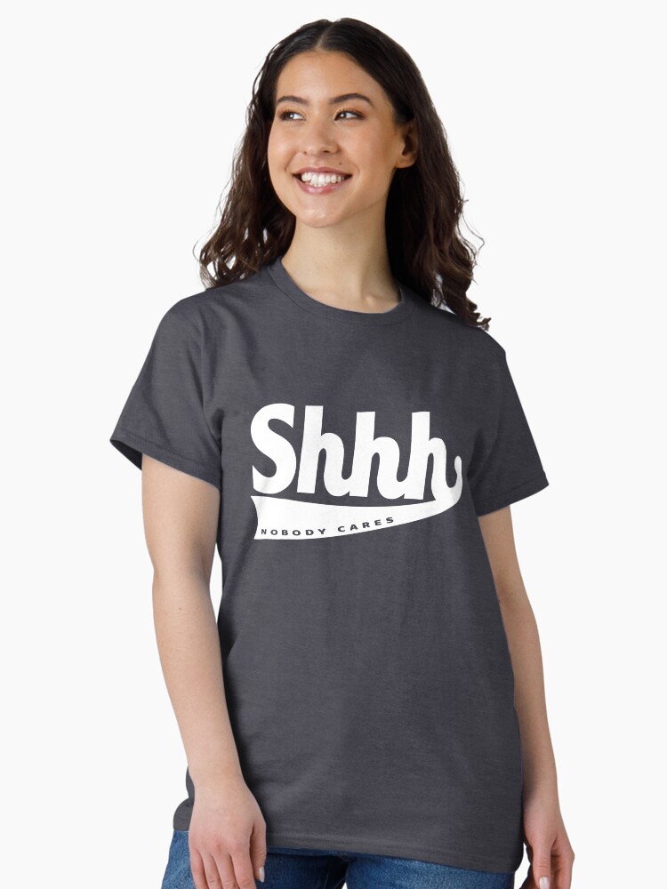 Thumbnail 2 of 7, Classic T-Shirt, Shhhh.... nobody cares designed and sold by scrappyandsons.