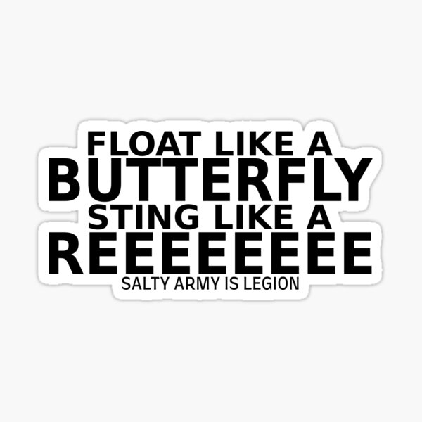 "FLOAT LIKE A BUTTERFLY STING LIKE A REEEEEEEE SALTY ARMY IS LEGION