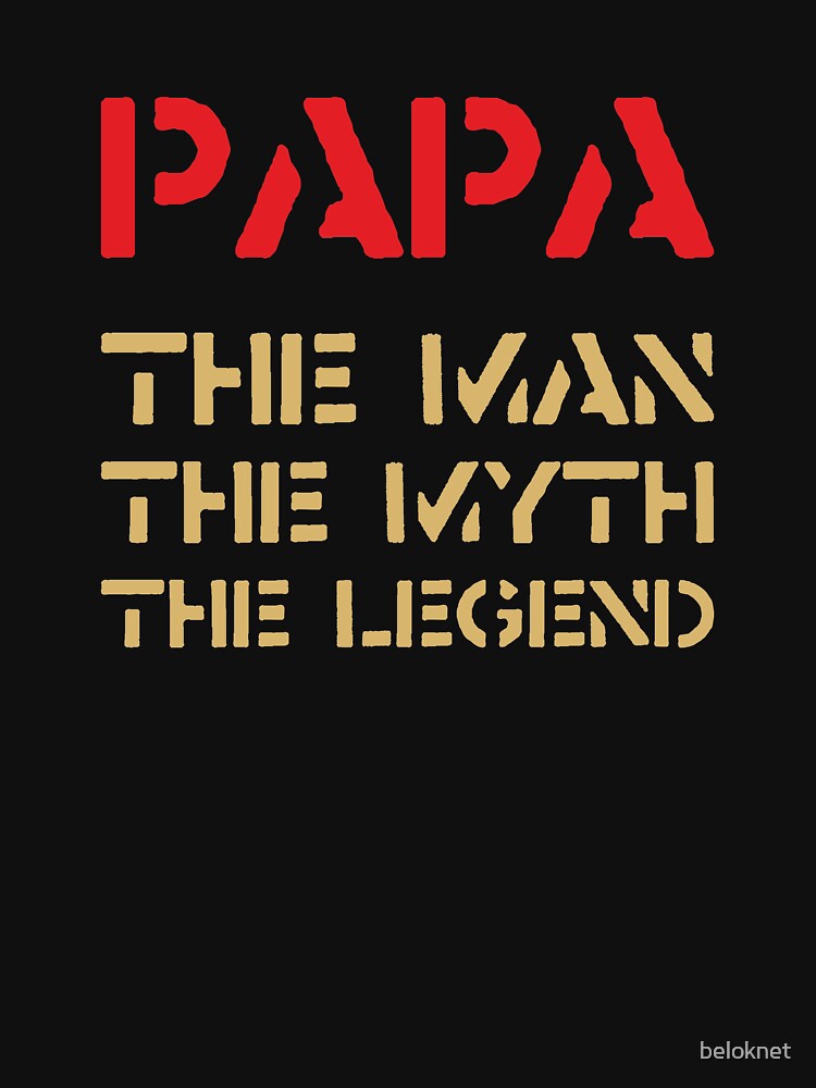 Papa - The Man, The Myth, The Legend by beloknet
