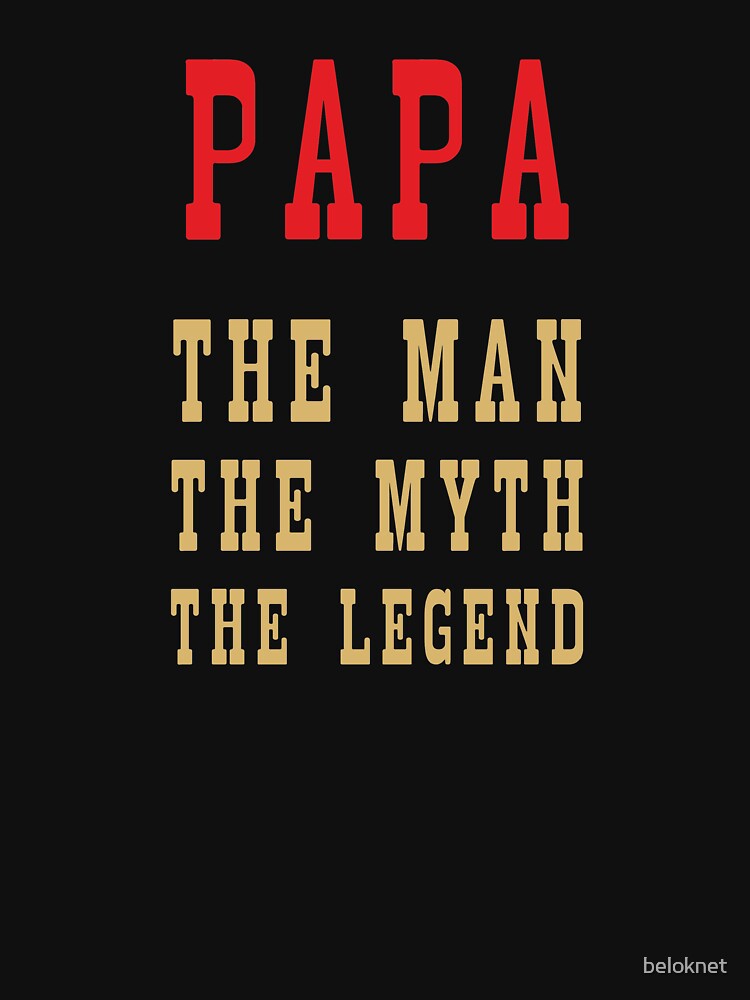 Papa - The Man, The Myth, The Legend by beloknet