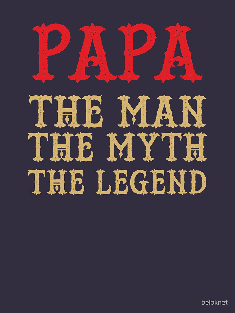 Papa - The Man, The Myth, The Legend by beloknet