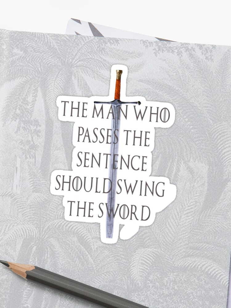 The Man Who Passes The Sentence Should Swing The Sword Sticker