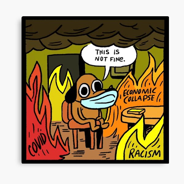 is fine,this is fine,dog on fire this is fine,everything is fin...