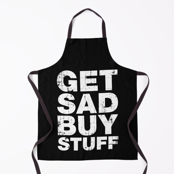 Item preview, Get Sad Buy Stuff Funny Depression Quotes designed and sold by Scratches Tees.