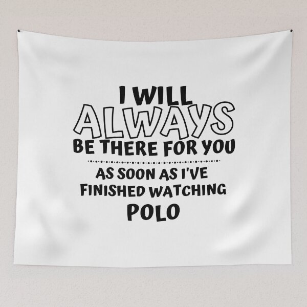 Item preview, I will always be there for you. As soon as I've finished watching play polo designed and sold by TheGreenGoat.