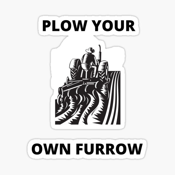 "PLOW YOUR OWN FURROW" Sticker for Sale by BOSSERY Redbubble