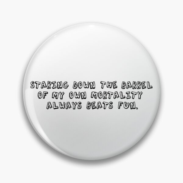 Item preview, Staring down the barrel of my own mortality always beats fun designed and sold by RebeccaART5.