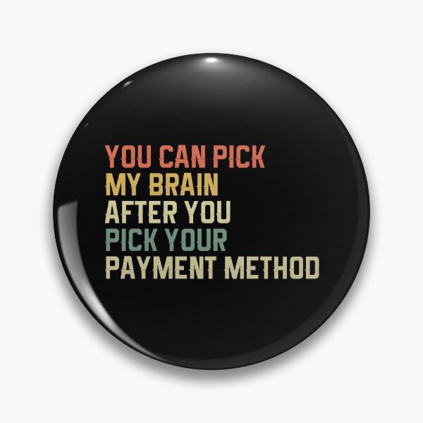 Get My Payment-You Can Pick My Brain After You Pick Your Payment Method Pin