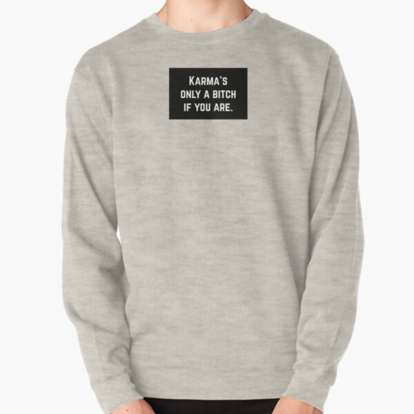 Karma's only a b*tch if you are Pullover Sweatshirt