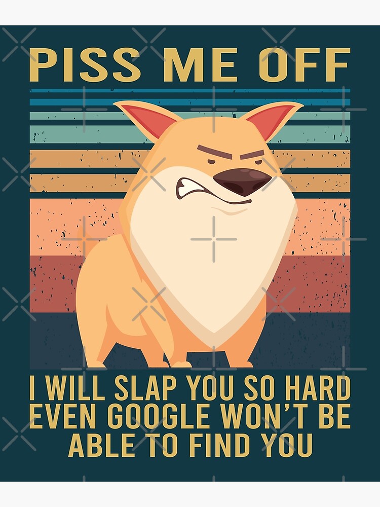 Disover Piss Me Off I Will Slap You So Hard - Shiba Inu Dog Lover Premium Matte Vertical Poster