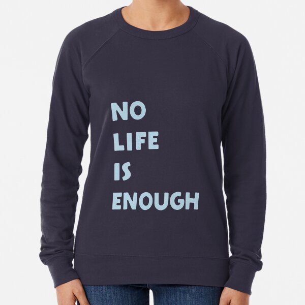 No Life is Enough Lightweight Sweatshirt