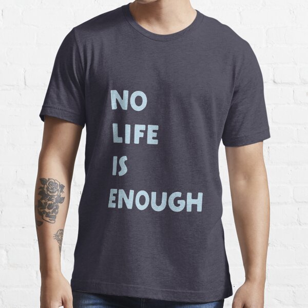 No Life is Enough Essential T-Shirt