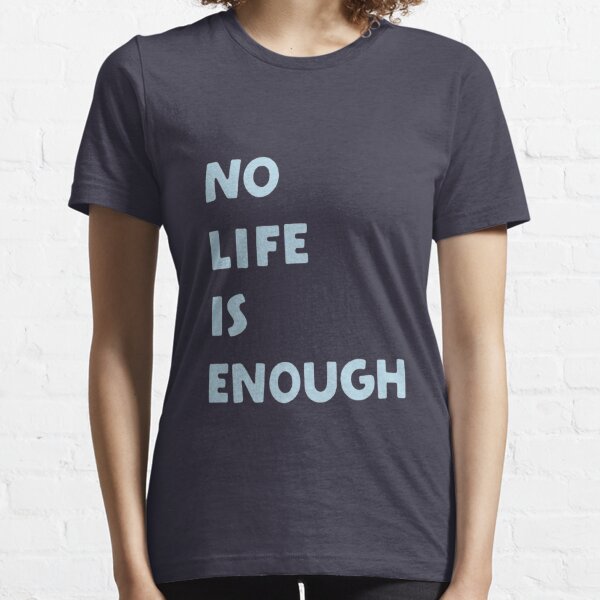 no life is enough shirt