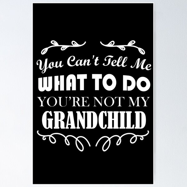 Item preview, You Can't Tell Me What To Do You're Not My Grandchild designed and sold by printrendstore.