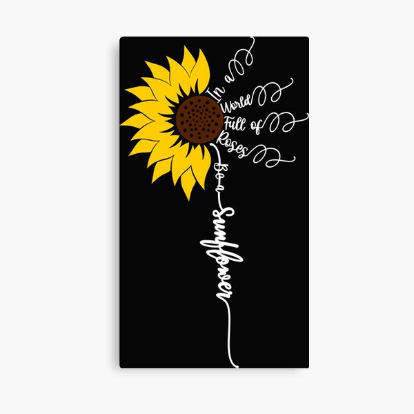 Lienzo «En un mundo lleno de rosas, sé un girasol» de KJshopLive19 |  Redbubble