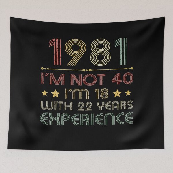 Item preview, I'm not 40, i'm 18 with 22 years experience vintage 1981 designed and sold by mharlan0ue.