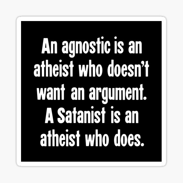Item preview, An Agnostic Is An Atheist Who Doesn't Want An Argument. A Satanist Is An Atheist Who Does. designed and sold by Good-Looking Corpse.