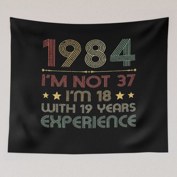 Item preview, I'm not 37, i'm 18 with 19 years experience vintage 1984 designed and sold by mharlan0ue.