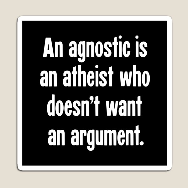 Item preview, An Agnostic Is An Atheist Who Doesn't Want An Argument. designed and sold by Good-Looking Corpse.