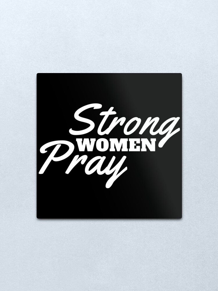 Download Strong Women Pray Christian Women Metal Print By Christianzone Redbubble