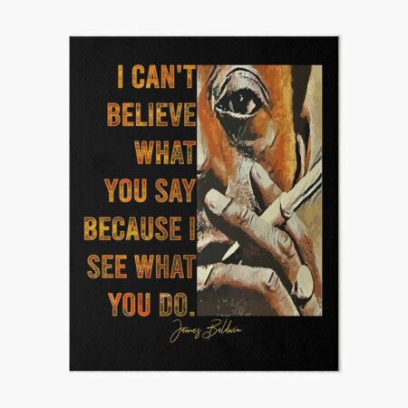 James Baldwin - I Can't Believe What You Say Because I See What You Do² Art Board Print