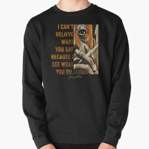 James Baldwin - I Can't Believe What You Say Because I See What You Do² Pullover Sweatshirt
