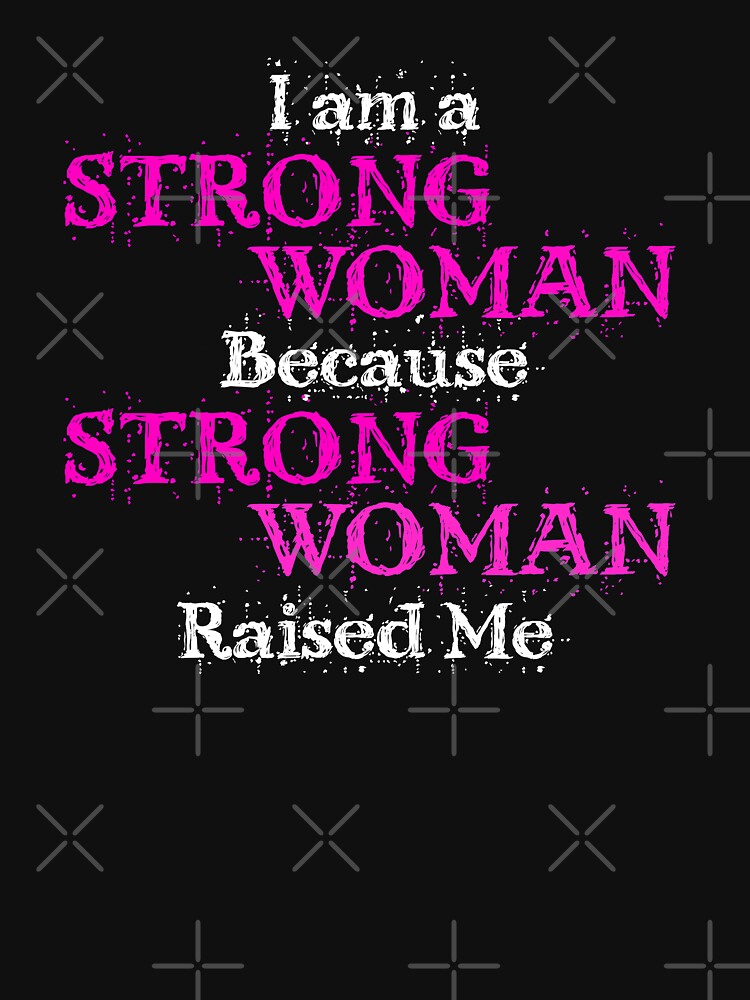 I Am A Strong Woman Because A Strong Woman Raised Me T Shirt For Sale By Keyword1 Redbubble 4704