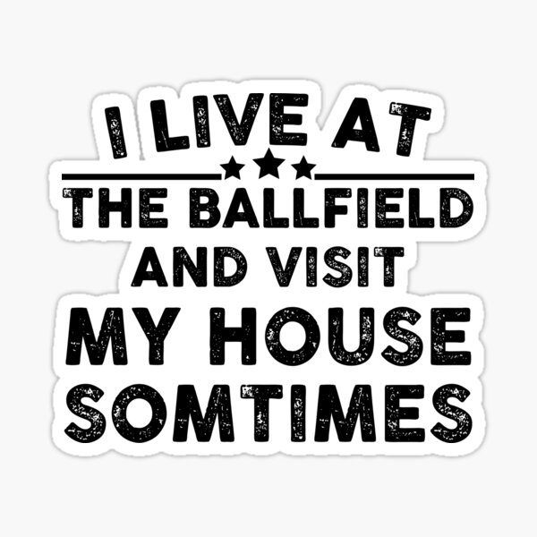 I live at the ballfield and visit my house sometimes Funny Baseball saying gift  Sticker