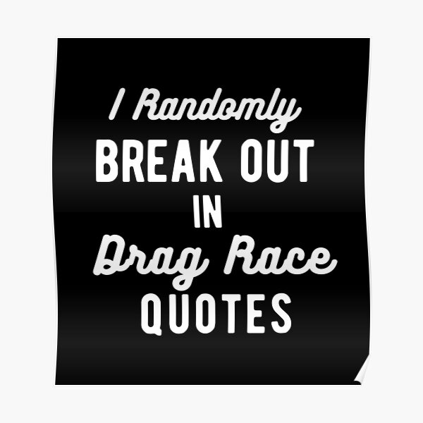 i-randomly-break-out-in-drag-race-quotes-poster-for-sale-by-gerhanj