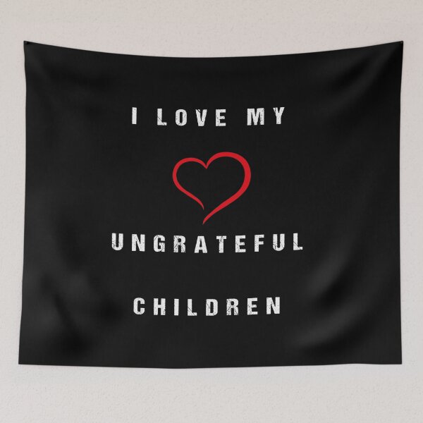 Item preview, I Love My Ungrateful Children designed and sold by midodesign20.