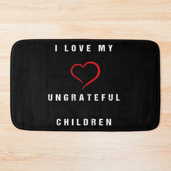 Item preview, I Love My Ungrateful Children designed and sold by midodesign20.