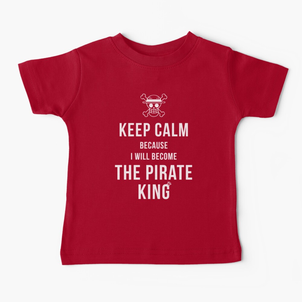 Keep calm because I will become the Pirate King T-shirt / Phone case / More Baby T-Shirt